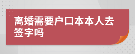 离婚需要户口本本人去签字吗