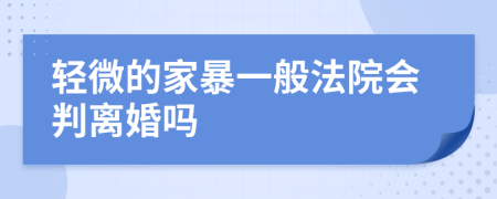 轻微的家暴一般法院会判离婚吗