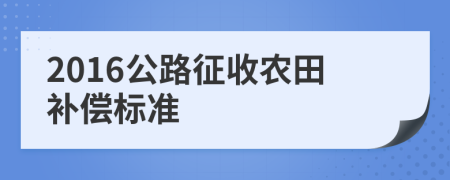 2016公路征收农田补偿标准