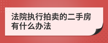 法院执行拍卖的二手房有什么办法