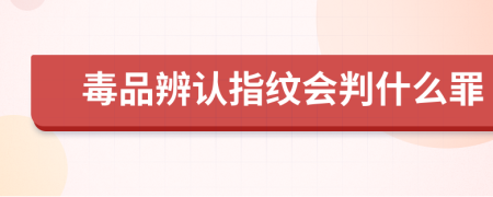 毒品辨认指纹会判什么罪