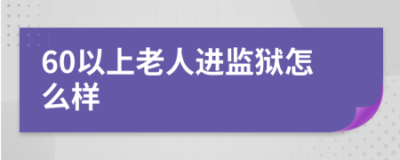 60以上老人进监狱怎么样