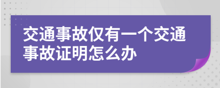 交通事故仅有一个交通事故证明怎么办