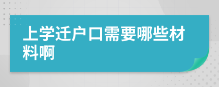 上学迁户口需要哪些材料啊