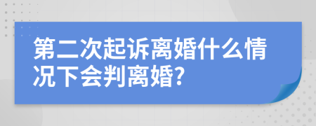 第二次起诉离婚什么情况下会判离婚?