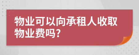 物业可以向承租人收取物业费吗?