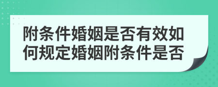 附条件婚姻是否有效如何规定婚姻附条件是否