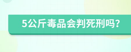 5公斤毒品会判死刑吗？