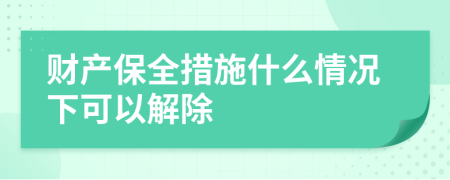 财产保全措施什么情况下可以解除
