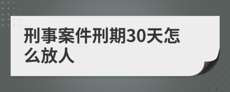 刑事案件刑期30天怎么放人