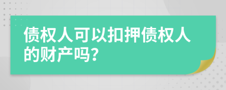 债权人可以扣押债权人的财产吗？