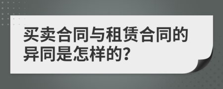 买卖合同与租赁合同的异同是怎样的？