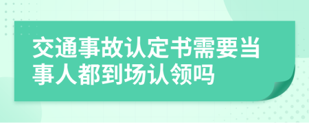 交通事故认定书需要当事人都到场认领吗