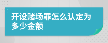 开设赌场罪怎么认定为多少金额
