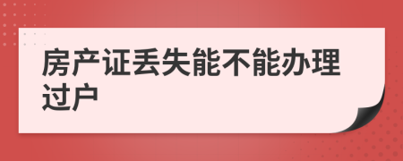 房产证丢失能不能办理过户