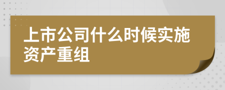 上市公司什么时候实施资产重组