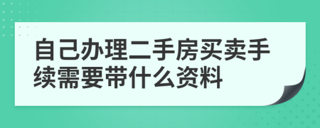 自己办理二手房买卖手续需要带什么资料