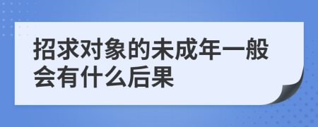 招求对象的未成年一般会有什么后果