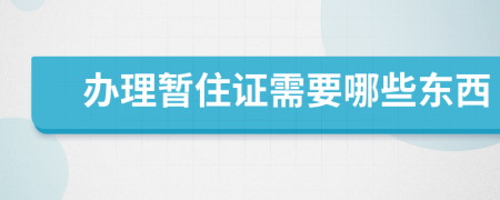 办理暂住证需要哪些东西