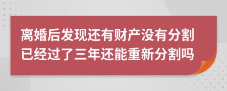 离婚后发现还有财产没有分割已经过了三年还能重新分割吗