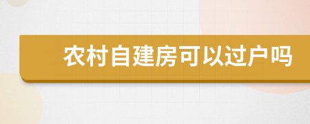 农村自建房可以过户吗