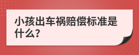小孩出车祸赔偿标准是什么？