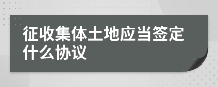 征收集体土地应当签定什么协议