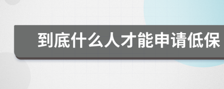到底什么人才能申请低保
