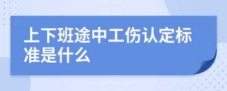 上下班途中工伤认定标准是什么