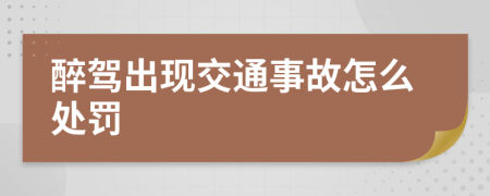 醉驾出现交通事故怎么处罚