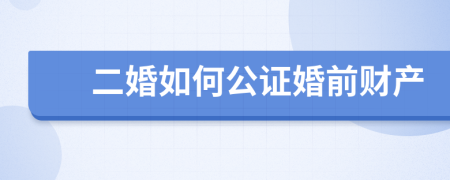 二婚如何公证婚前财产