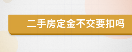 二手房定金不交要扣吗