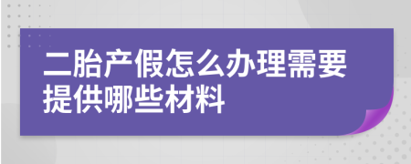 二胎产假怎么办理需要提供哪些材料