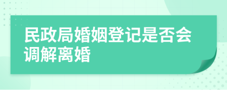 民政局婚姻登记是否会调解离婚