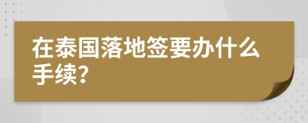 在泰国落地签要办什么手续？