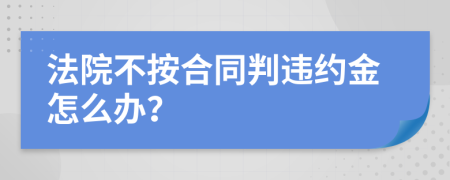 法院不按合同判违约金怎么办？