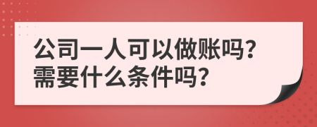 公司一人可以做账吗？需要什么条件吗？