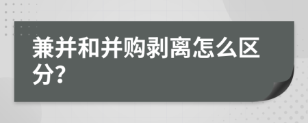 兼并和并购剥离怎么区分？