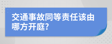 交通事故同等责任该由哪方开庭?