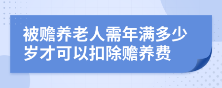 被赡养老人需年满多少岁才可以扣除赡养费