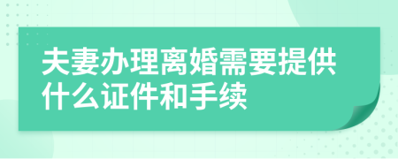 夫妻办理离婚需要提供什么证件和手续