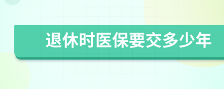 退休时医保要交多少年