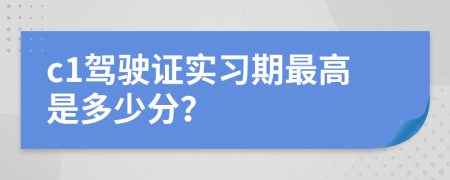 c1驾驶证实习期最高是多少分？