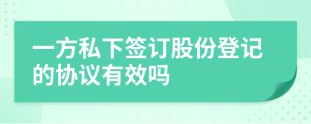 一方私下签订股份登记的协议有效吗