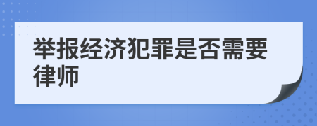 举报经济犯罪是否需要律师