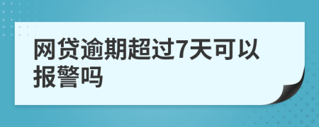 网贷逾期超过7天可以报警吗