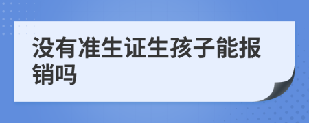 没有准生证生孩子能报销吗