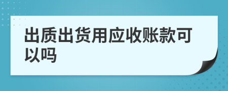 出质出货用应收账款可以吗