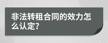 非法转租合同的效力怎么认定？