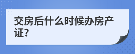 交房后什么时候办房产证？